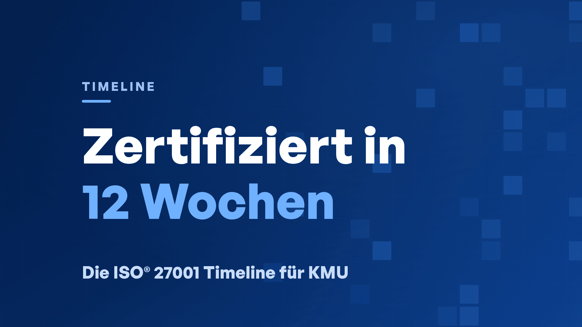 ISO® 27001-Zertifizierung in 12 Wochen: Der Schritt-für-Schritt-Zeitplan für KMU