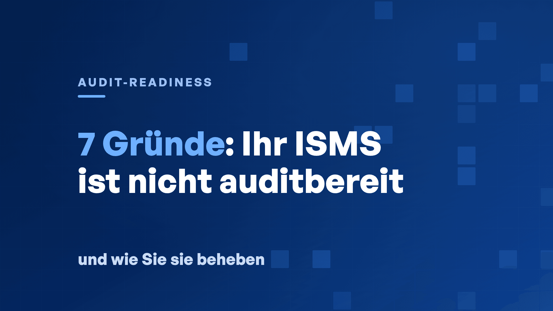 7 Gründe, warum Ihr ISMS nicht auditbereit ist (und wie Sie jeden beheben)