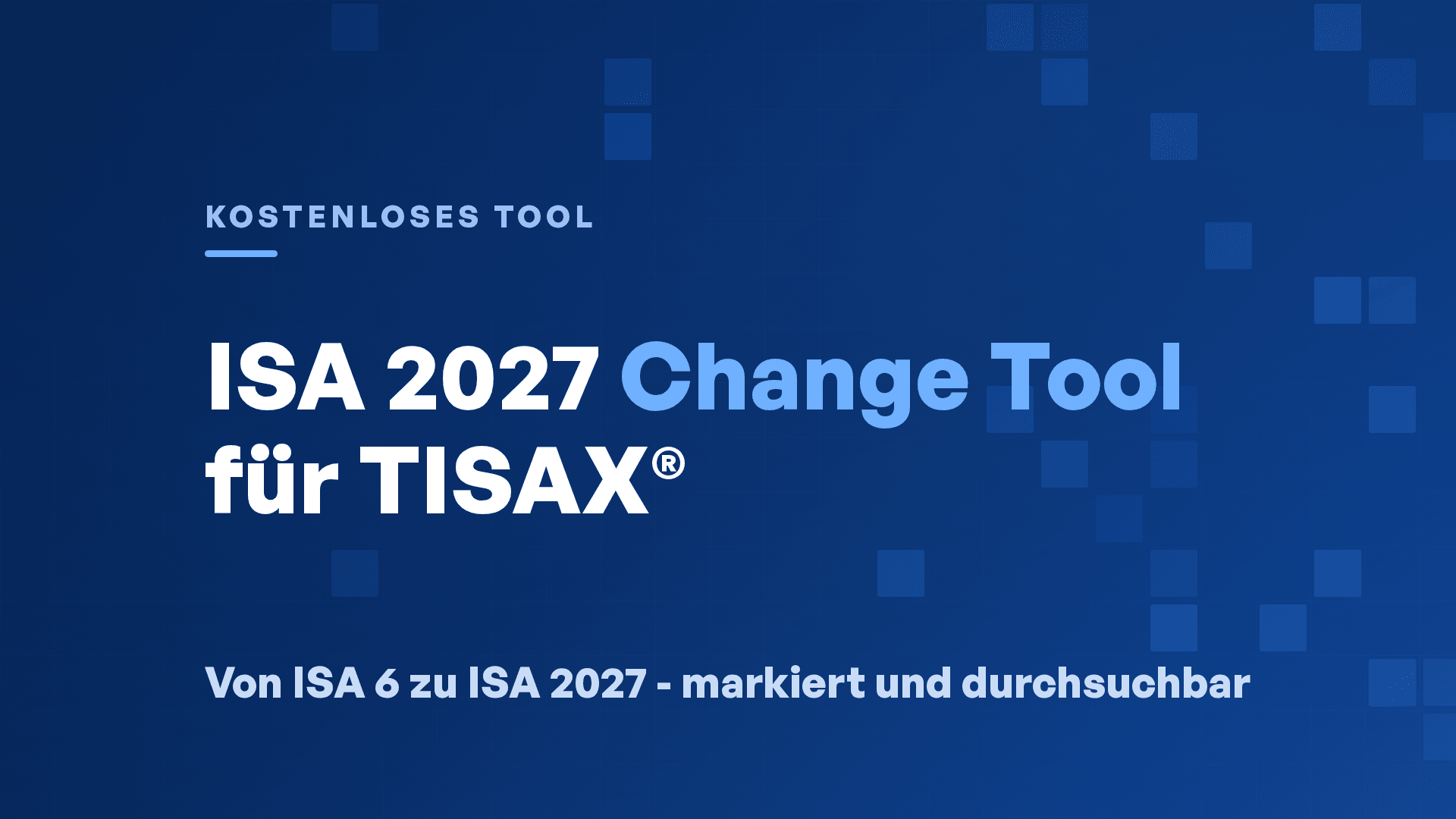 Kostenloses Tool: ISA 2027 Change Tool für TISAX® - von ISA 6 zu ISA 2027, markiert und durchsuchbar