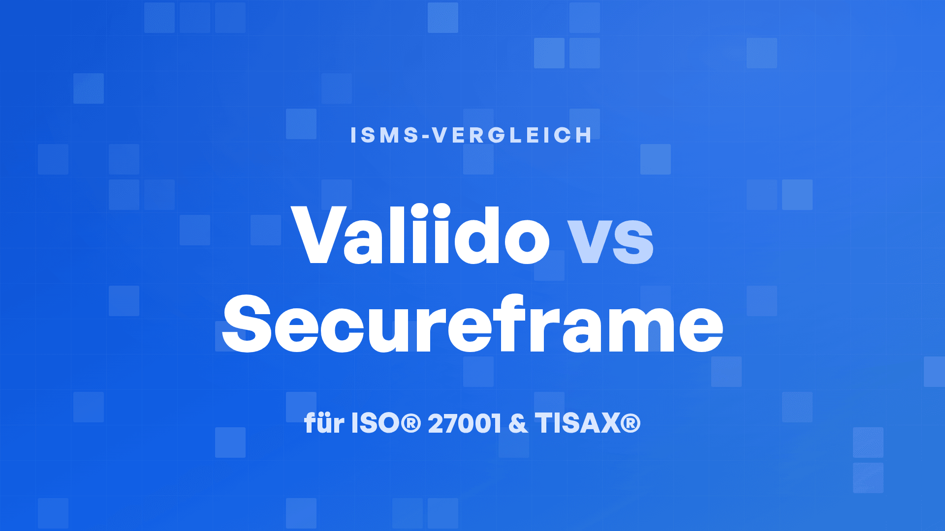 Valiido vs. Secureframe für ISO® 27001 und TISAX®