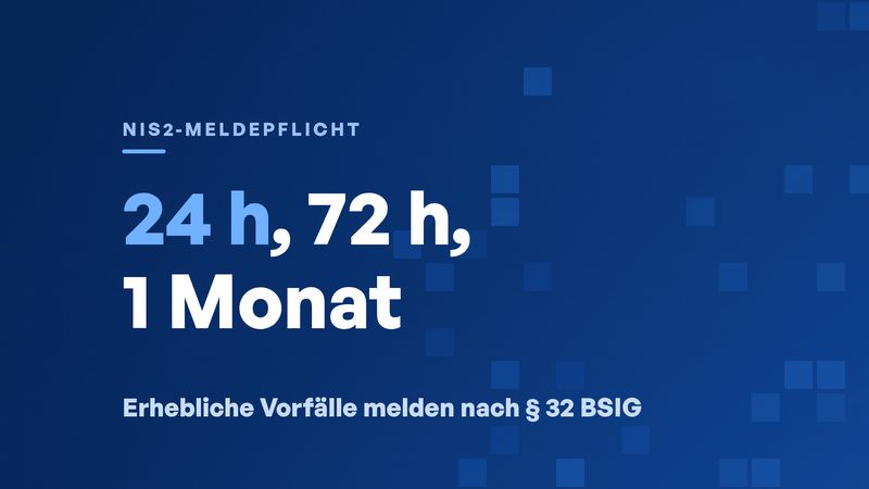 NIS2-Meldepflicht: Fristen 24 h, 72 h, 1 Monat und Meldeweg
