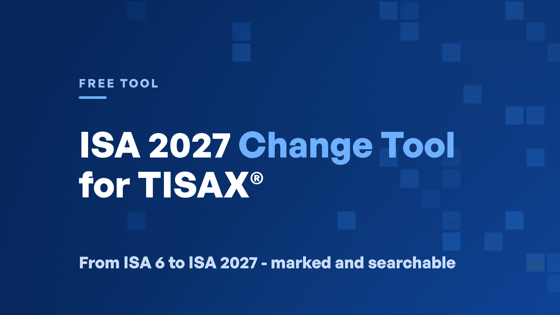 Free tool: ISA 2027 Change Tool for TISAX® - from ISA 6 to ISA 2027, marked and searchable